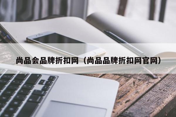 尚品会品牌折扣网（尚品品牌折扣网官网）